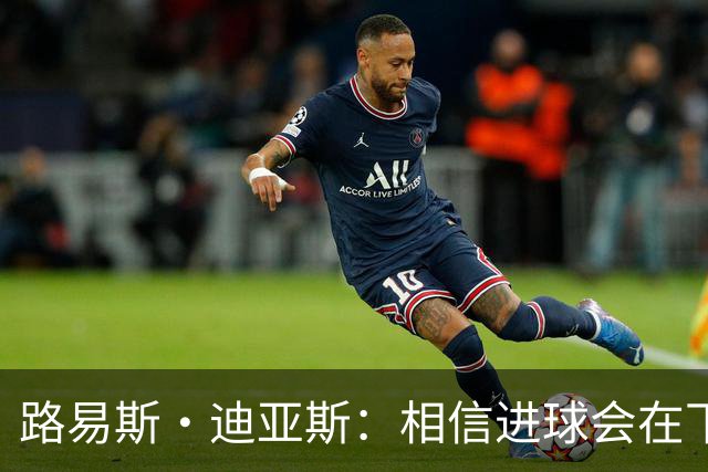 路易斯·迪亚斯：相信进球会在下场比赛到来，现在只差临门一脚